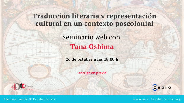Cartel del taller. El texto dice: «Traducción literaria y representación cultural en un contexto poscolonial. Seminario web con Tana Oshima. 26 de octubre a las 18.00 h. Inscripción previa». Y aparecen los logos de ACE Traductores y de CEDRO.